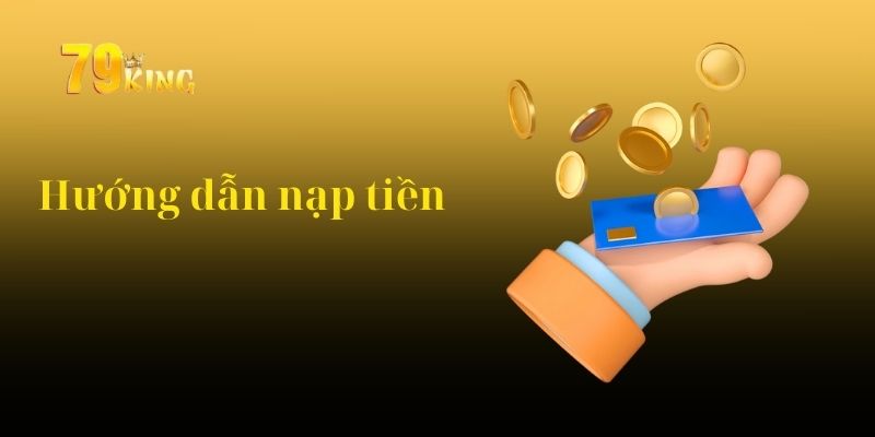 Cách nạp tiền đơn giản và dễ dàng tại 79King